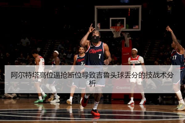 阿尔特塔高位逼抢断位导致吉鲁头球丢分的技战术分析